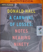 A Carnival of Losses: Notes Nearing Ninety written by Donald Hall performed by Arthur Morey on MP3 CD (Unabridged)